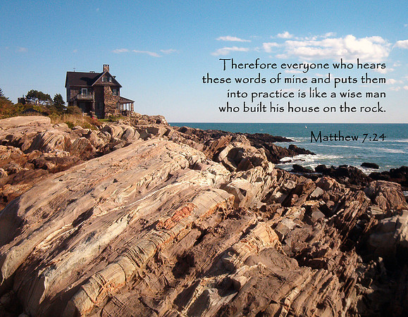 Therefore everyone who hears these words of mine and puts them into practice is like a wise man who built his house on the rock. ~ Matthew 7:24 (NIV) | Photo taken near Kennebunk, Maine